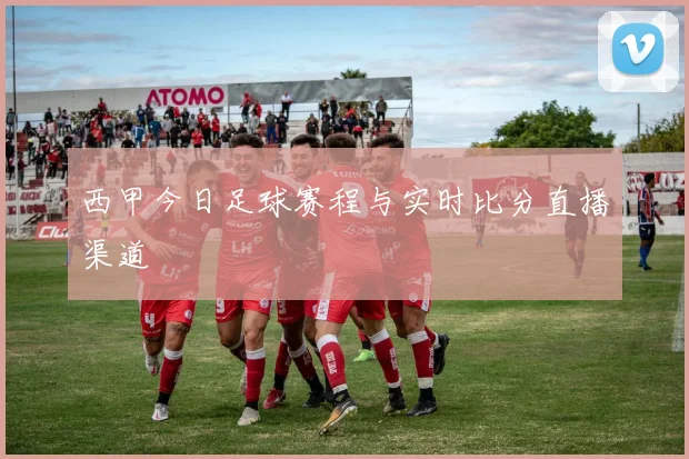 西甲今日足球赛程与实时比分直播渠道